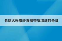 包括大兴安岭直播带货培训的条目