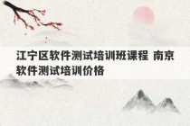 江宁区软件测试培训班课程 南京软件测试培训价格