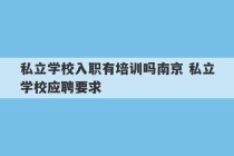 私立学校入职有培训吗南京 私立学校应聘要求