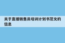 关于直播销售员培训计划书范文的信息