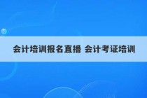 会计培训报名直播 会计考证培训