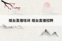 烟台直播培训 烟台直播招聘