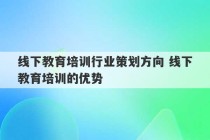 线下教育培训行业策划方向 线下教育培训的优势