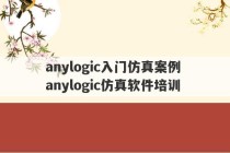 anylogic入门仿真案例 anylogic仿真软件培训