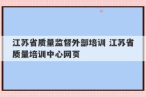 江苏省质量监督外部培训 江苏省质量培训中心网页