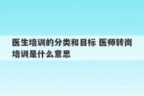 医生培训的分类和目标 医师转岗培训是什么意思