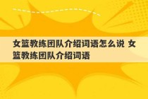 女篮教练团队介绍词语怎么说 女篮教练团队介绍词语