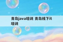 青岛java培训 青岛线下it培训