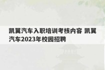 凯翼汽车入职培训考核内容 凯翼汽车2023年校园招聘