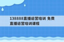 138888直播运营培训 免费直播运营培训课程