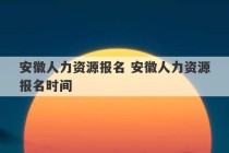 安徽人力资源报名 安徽人力资源报名时间