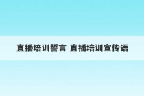 直播培训誓言 直播培训宣传语