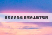 日照勇勇是谁 日照勇士线下培训