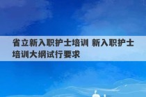 省立新入职护士培训 新入职护士培训大纲试行要求