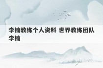 李楠教练个人资料 世界教练团队李楠