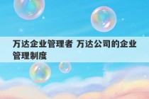 万达企业管理者 万达公司的企业管理制度