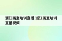 浙江画室培训直播 浙江画室培训直播视频