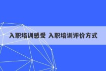 入职培训感受 入职培训评价方式