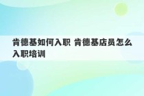 肯德基如何入职 肯德基店员怎么入职培训