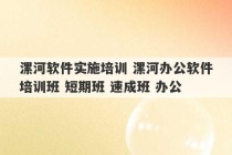 漯河软件实施培训 漯河办公软件培训班 短期班 速成班 办公