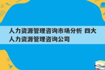 人力资源管理咨询市场分析 四大人力资源管理咨询公司