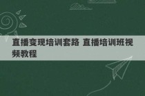 直播变现培训套路 直播培训班视频教程