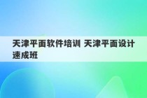 天津平面软件培训 天津平面设计速成班