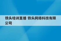 铁头培训直播 铁头网络科技有限公司