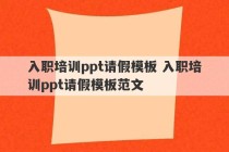 入职培训ppt请假模板 入职培训ppt请假模板范文