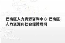 巴南区人力资源咨询中心 巴南区人力资源和社会保障局网