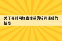 关于亳州网红直播带货培训课程的信息