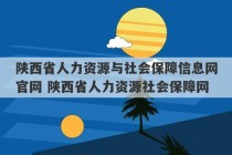 陕西省人力资源与社会保障信息网官网 陕西省人力资源社会保障网