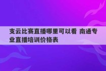 支云比赛直播哪里可以看 南通专业直播培训价格表