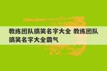 教练团队搞笑名字大全 教练团队搞笑名字大全霸气