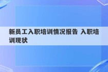 新员工入职培训情况报告 入职培训现状