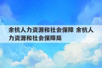 余杭人力资源和社会保障 余杭人力资源和社会保障局