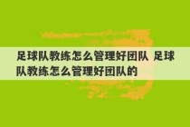 足球队教练怎么管理好团队 足球队教练怎么管理好团队的