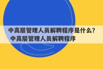 中高层管理人员解聘程序是什么？ 中高层管理人员解聘程序