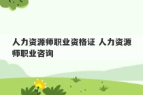 人力资源师职业资格证 人力资源师职业咨询