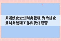 周浦优化企业财务管理 为改进企业财务管理工作和优化经营