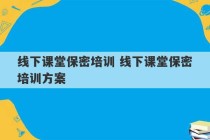 线下课堂保密培训 线下课堂保密培训方案