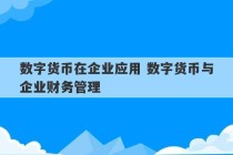 数字货币在企业应用 数字货币与企业财务管理