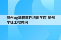 随州ug编程软件培训学院 随州学徒工招聘网