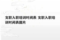 文职入职培训时间表 文职入职培训时间表图片