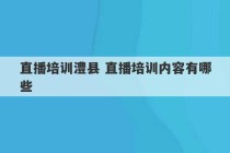 直播培训澧县 直播培训内容有哪些