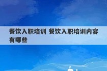 餐饮入职培训 餐饮入职培训内容有哪些