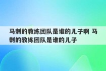 马刺的教练团队是谁的儿子啊 马刺的教练团队是谁的儿子