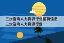 三水咨询人力资源行业招聘信息 三水咨询人力资源行业