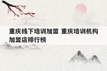 重庆线下培训加盟 重庆培训机构加盟店排行榜