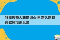 特岗教师入职培训心得 新入职特岗教师培训反思